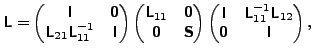 $\displaystyle \t{L} = \left( \begin{matrix}\t{I} & \t{0} \\ \t{L}_{21} \t{L}_{1...
...atrix}\t{I} & \t{L}_{11}^{-1} \t{L}_{12} \\ \t{0} & \t{I} \end{matrix} \right),$