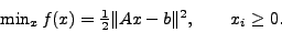 \begin{displaymath}
\begin{array}{c}
\min_xf(x)=\frac{1}{2}\Vert Ax-b\Vert^2,\qquad x_i\geq 0.
\end{array}\nonumber
\end{displaymath}