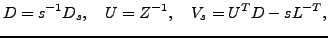 $\displaystyle {D}=s^{-1}D_s, \quad {U}= Z^{-1}, \quad V_s = {U}^T {D} - s {L}^{-T},$