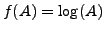 $ f(A) = \log(A)$