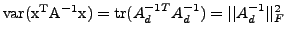 $ {\rm var(x^TA^{-1}x)} = {\rm tr}(A_d^{-1 T}A_d^{-1})
= \vert\vert A_d^{-1}\vert\vert^2_F$