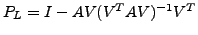 $ P_L = I - AV(V^TAV)^{-1}V^T$