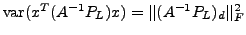 $ {\rm var}(x^T(A^{-1}P_L)x) = \vert\vert (A^{-1}P_L)_d\vert\vert^2_F$
