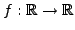 $ f: \mathbb{R} \rightarrow \mathbb{R}$