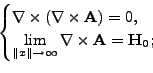 \begin{displaymath}
\begin{cases}
\nabla\times(\nabla\times \mathbf{A}) = 0,\\
...
...rt\to\infty} \nabla\times\mathbf{A} = \mathbf{H}_0;
\end{cases}\end{displaymath}