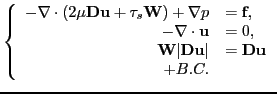 $\displaystyle \left\{ \begin{array}{rl} -\nabla \cdot \left( 2\mu \textbf{Du}+ ...
... \\ \textbf{W}\vert\textbf{Du}\vert &=\textbf{Du}\\
+B.C. \end{array} \right. $