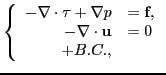 $\displaystyle \left\{ \begin{array}{rl} -\nabla \cdot \tau +\nabla p &= \textbf{f}, \\
-\nabla \cdot \textbf{u}&=0 \\ +B.C., \end{array} \right. $