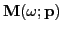 $ \mathbf{M}(\omega; \mathbf{p})$