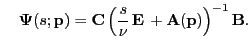 $\displaystyle \quad \boldsymbol{\Psi}(s; \mathbf{p})= \mathbf{C}\left(\frac{s}{\nu}\, \mathbf{E}\, + \mathbf{A}( \mathbf{p})\right)^{-1} \mathbf{B}.$