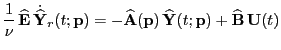 $\displaystyle \frac{1}{\nu}\,\widehat{ \mathbf{E}}\, \dot{\widehat{ \mathbf{Y}}...
...\, \widehat{ \mathbf{Y}}(t; \mathbf{p}) + \widehat{ \mathbf{B}}\, \mathbf{U}(t)$