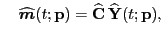 $\displaystyle \quad \widehat{\boldsymbol{m}}(t; \mathbf{p}) = \widehat{ \mathbf{C}}\, \widehat{ \mathbf{Y}}(t; \mathbf{p}) ,$