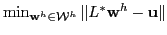$ \min_{{\bf w}^h\in{\cal W}^h} \Vert L^*{\bf w}^h - {\bf u}\Vert$