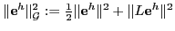 $ \Vert{\bf e}^h\Vert _{{\cal G}}^2:= \frac{1}{2}\Vert{\bf e}^h\Vert^2 + \Vert L{\bf e}^h\Vert^2$