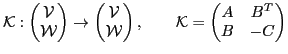 $\displaystyle \mathcal{K}: \begin{pmatrix}\mathcal{V} \\ \mathcal{W} \end{pmatr...
...d{pmatrix}, \qquad \mathcal{K} = \begin{pmatrix}A & B^T \\ B & -C \end{pmatrix}$