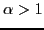 $ \alpha > 1$