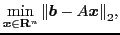 $\displaystyle \min_{\boldsymbol{x} \in \mathbf{R}^n}{\left\Vert \boldsymbol{b} - A \boldsymbol{x} \right\Vert _2},$