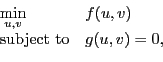 \begin{displaymath}
\begin{array}{ll}
\displaystyle \min_{u,v} & f(u,v) \\
\mbox{subject to} & g(u,v) = 0,
\end{array}\end{displaymath}