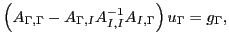 $\displaystyle \left(A_{\Gamma,\Gamma}-A_{\Gamma,I}A^{-1}_{I,I}A_{I,\Gamma}\right)u_\Gamma=g_\Gamma,
$