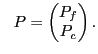 $\displaystyle ~~ P =\begin{pmatrix}P_f\\ P_c\end{pmatrix} .$