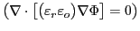 $ \big ( \nabla \cdot \big [ \big ( \varepsilon_r
\varepsilon_o \big ) \nabla \Phi \big ] = 0 \big ) $