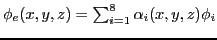 $ \phi_{e}(x,y,z) =
\sum_{i=1}^{8} \alpha_{i}(x,y,z) \phi_i $