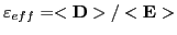 $ \varepsilon_{eff} =
<{\bf D}>/<{\bf E}> $