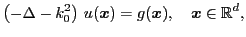 $\displaystyle \left(-\Delta - k_0^2\right)   u(\boldsymbol{x}) = g(\boldsymbol{x}), \quad \boldsymbol{x} \in \mathbb{R}^d,$