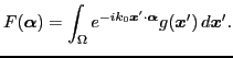 $\displaystyle F(\boldsymbol \alpha) = \int_\Omega e^{-ik_0 \boldsymbol{x}^\prime \cdot \boldsymbol \alpha} g(\boldsymbol{x}^\prime)   d\boldsymbol{x}^\prime.$