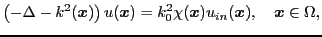 $\displaystyle \left(-\Delta - k^2(\boldsymbol{x})\right) u(\boldsymbol{x}) = k_0^2 \chi(\boldsymbol{x})u_{in}(\boldsymbol{x}), \quad \boldsymbol{x} \in \Omega,$