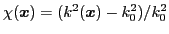 $ \chi(\boldsymbol{x}) = (k^2(\boldsymbol{x})-k_0^2)/k_0^2$