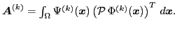 $ \vec{A}^{(k)}=\int_{\Omega}\Psi^{(k)}(\vec{x})\left(\mathcal{P} \Phi^{(k)}(\vec{x})\right)^{T} 
d\vec{x}.$
