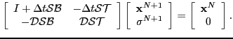 $\displaystyle \left[ \begin{array}{cc} I + \Delta t {\mathcal{S}}{\mathcal{B}}&...
...y} \right] = \left[ \begin{array}{c} {\mathbf{x}}^{N}  0 \end{array} \right].$
