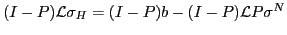 $ (I-P) {\mathcal{L}}\sigma_{H} = (I-P) b -
(I-P){\mathcal{L}}P\sigma^{N}$