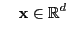 $\displaystyle \quad \mathbf{x} \in \mathbb{R}^d$
