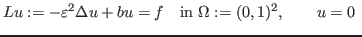 $\displaystyle Lu:=-\varepsilon ^2 \Delta u + b u = f\quad{\rm in\ }\Omega: = (0,1)^2, \qquad u = 0 \ $