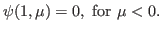 $\displaystyle \psi(1,\mu) = 0, \textrm{ for } \mu < 0.$