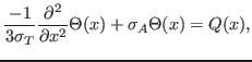 $\displaystyle \frac{-1}{3 \sigma_T} \frac{\partial^2}{\partial x^2}\Theta(x) + \sigma_A \Theta(x) = Q(x),$