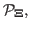 $ \mathcal{P}_{\boldsymbol{\Xi}},$
