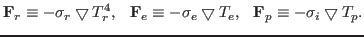 $\displaystyle {\bf F}_r \equiv -{\sigma}_r \bigtriangledown T_r^4, \hspace{0.1i...
...ngledown T_e, \hspace{0.1in} {\bf F}_p \equiv -{\sigma}_i \bigtriangledown T_p.$