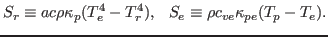 $\displaystyle S_r \equiv a c \rho \kappa_p (T_e^4 - T_r^4), \hspace{0.1in} S_e \equiv \rho c_{ve} \kappa_{pe} (T_p - T_e).$