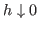 $ h\downarrow 0$