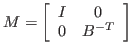 $\displaystyle M = \left[ \begin{array}{cc}
I & 0\ 0 & B^{-T}
\end{array}\right] $