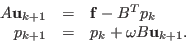 \begin{displaymath}\begin{array}{rcl} A {\bf u}_{k+1} &=& {\bf f} - B^T p_k \ p_{k+1} &=& p_k + \omega B {\bf u}_{k+1}. \end{array}\end{displaymath}