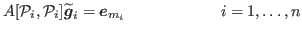 $\displaystyle A[\mathcal{P}_i,\mathcal{P}_i] \widetilde{\mbox{\boldmath$ g$}}_i = \mbox{\boldmath$ e$}_{m_i} \qquad \qquad \qquad i = 1,\dots,n$