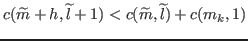 $\displaystyle c(\widetilde{m}+h,\widetilde{l}+1) < c(\widetilde{m},\widetilde{l}) + c(m_k,1)$