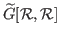 $ \widetilde{G}[\mathcal{R},\mathcal{R}]$