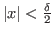 $ \vert x\vert<\frac{\delta}{2}$