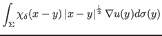 $\displaystyle \int_\Sigma\chi_\delta(x-y)\left\vert x-y\right\vert^{\frac{1}{2}}\nabla u(y) d\sigma(y)$