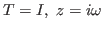$ T=I,\ z=i\omega$