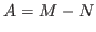 $ A = M-N$